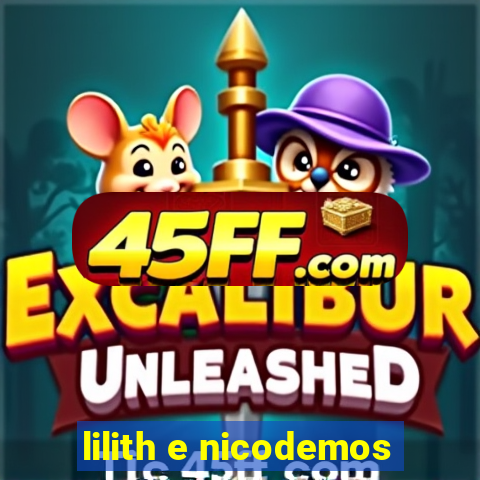 lilith e nicodemos